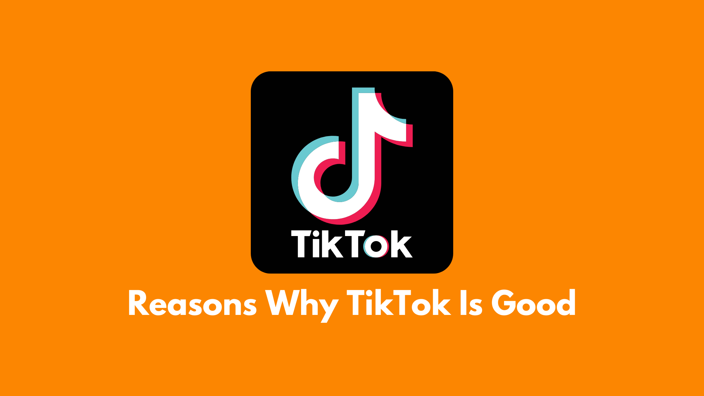 10 Reasons Why TikTok Is Actually Good